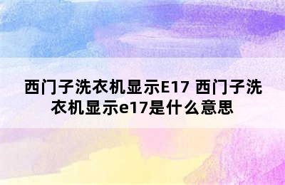 西门子洗衣机显示E17 西门子洗衣机显示e17是什么意思